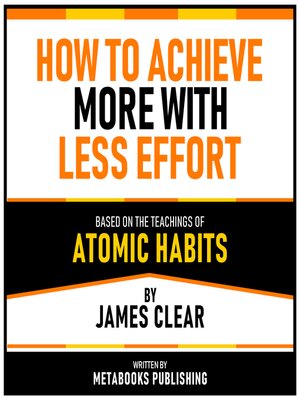 cover image of How to Achieve More With Less Effort--Based On the Teachings of Atomic Habits by James Clear